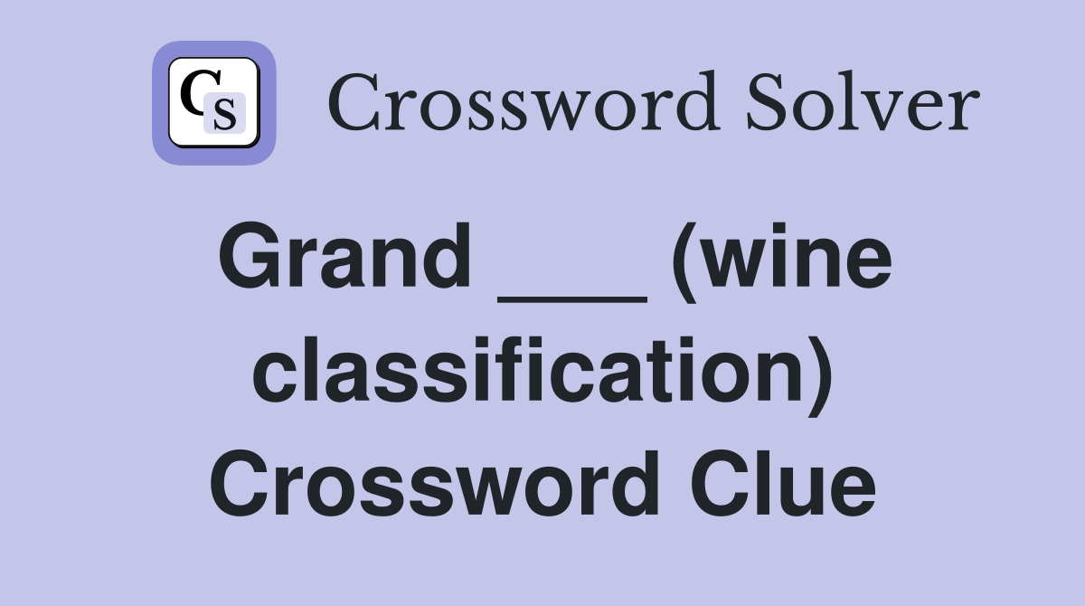 Grand ___ (wine classification) Crossword Clue Answers Crossword Solver
